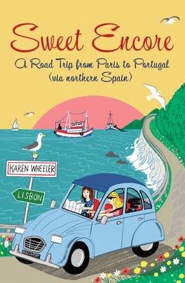 Karen Wheeler - Sweet Encore: A Road Trip from Paris to Portugal (Tout Sweet) - 9780957106628 - V9780957106628