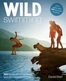 Daniel Start - Wild Swimming: 300 Hidden Dips in the Rivers, Lakes and Waterfalls of Britain - 9780957157330 - V9780957157330