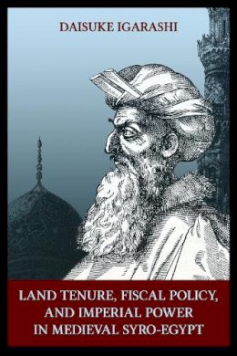 Daisuke Igarashi - Land Tenure, Fiscal Policy and Imperial Policy in Medieval Syro-Egypt - 9780970819994 - V9780970819994