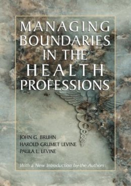 Bruhn, John G., Grumet Levine, Harold, Levine, Paula L. - Managing Boundaries in the Health Professions - 9780971242777 - V9780971242777