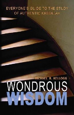 Michael R Kellogg - Wondrous Wisdom: Everyone's Guide to Authentic Kabbalah - 9780973826814 - V9780973826814