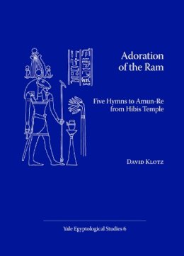 David Klotz - Adoration of the Ram: Five Hymns to Amun-Re from Hibis Temple (YALE EGYPTOLOGICAL STUDIES) - 9780974002521 - V9780974002521