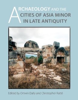 Ortwin Dally - Archaeology and the Cities of Asia Minor in Late Antiquity (Kelsey Museum Publications) - 9780974187358 - V9780974187358