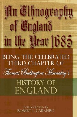 Macaulay, Baron Thomas Babington. Ed(S): Carneiro, Robert L. - An Ethnography of England in the Year 1685. Being the Celebrated Third Chapter of Thomas Babington Macaulay's History of England.  - 9780975273876 - V9780975273876