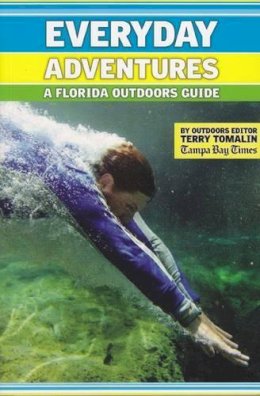 Terry Tomalin - Everyday Adventures: A Florida Outdoors Guide - 9780976055563 - V9780976055563