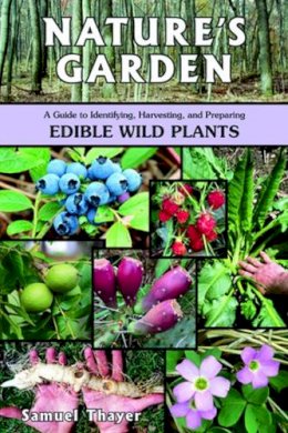 Samuel Thayer - Nature's Garden: A Guide to Identifying, Harvesting, and Preparing Edible Wild Plants - 9780976626619 - V9780976626619