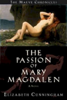 Elizabeth Cunningham - The Passion of Mary Magdalen: A Novel (Maeve Chronicles) - 9780976684305 - V9780976684305