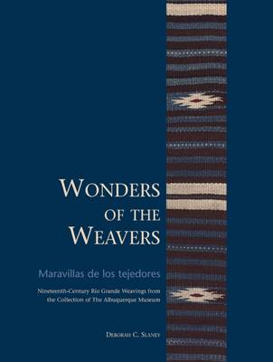 Deborah C. Slaney - Wonders of the Weavers/Maravillas de los tejedores: Nineteenth-Century Rio Grande Weavings from the Collection of the Albuquerque Museum - 9780977991044 - V9780977991044