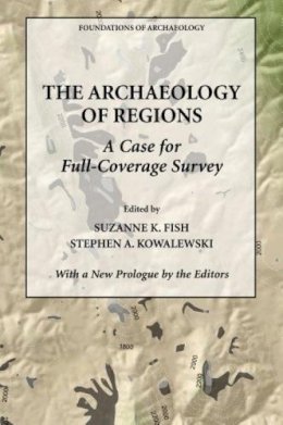 . Ed(S): Kowalewski, Stephen A.; Fish, Suzanne K. - The Archaeology of Regions. A Case for Full-Coverage Survey.  - 9780979773105 - V9780979773105