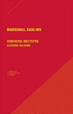 Marshall Sahlins - Confucius Institutes: Academic Malware - 9780984201082 - V9780984201082