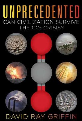David Ray Griffin - Unprecedented: Can Civilization Survive the CO2 Crisis? - 9780986076909 - V9780986076909