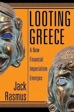 Jack Rasmus - Looting Greece: A New Financial Imperialism Emerges - 9780986085345 - V9780986085345