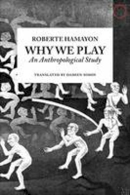 Roberte Hamayon - Why We Play: An Anthropological Study - 9780986132568 - V9780986132568