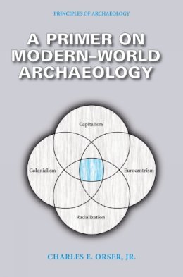 Orser, Charles E., Jr. - Primer on Modern-World Archaeology - 9780989824927 - V9780989824927