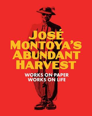 Montoya - Jose Montoya´s Abundant Harvest: Works on Paper / Works on Life - 9780990762621 - V9780990762621