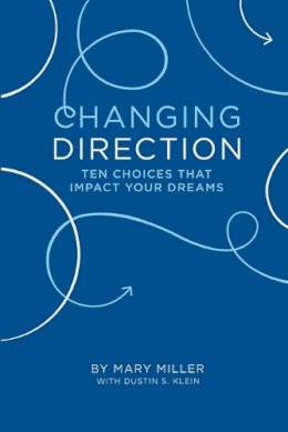 Miller, Mary, Klein, Dustin S. - Changing Direction: 10 Choices that Impact Your Dreams - 9780991108107 - V9780991108107