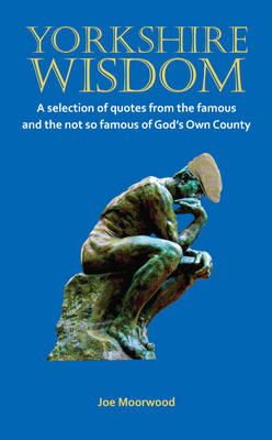 Joe Moorwood - Yorkshire Wisdom: A Selection of Quotes from the Famous and Not So Famous of God's Own Country - 9780992819385 - V9780992819385