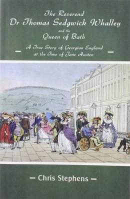 Chris Stephens - Reverend Dr Thomas Sedgwick Whalley and the Queen of Bath, The: A True Story of Georgian England at the Time of Jane Austen - 9780992860769 - V9780992860769