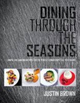 J Brown - Dining Through the Seasons: Simple and Amazing Recipes for the Perfect Dinner Party All Year Round - 9780992898113 - V9780992898113