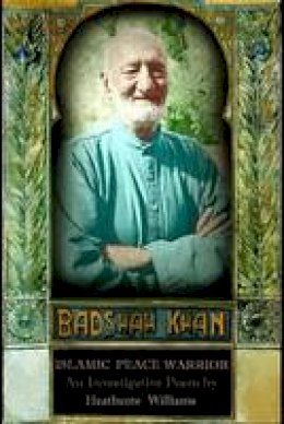 Heathcote Williams - Badshah Khan: Islamic Peace Warrior - 9780993014123 - V9780993014123