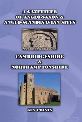 Guy Points - A Gazetteer of Anglo-Saxon & Anglo-Scandinavian Sites: Cambridgeshire & Northamptonshire - 9780993033957 - V9780993033957