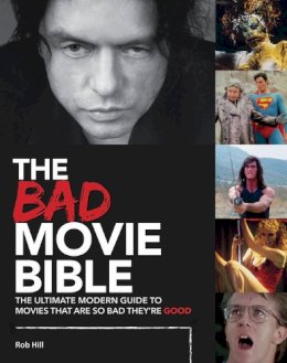 The Bad Movie Bible: The Ultimate Modern Guide to Movies That Are so ...