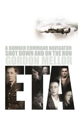 Gordon Mellor - ETA: A Bomber Command Navigator Shot Down and on the Run - 9780993415258 - V9780993415258