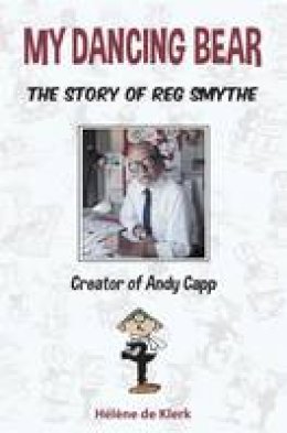 Helene de Klerk - The Story of Reg Smythe - Creator of Andy Capp: My Dancing Bear - 9780993453007 - V9780993453007