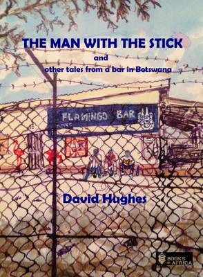 David Hughes - The Man with the Stick: And Other Tales from a Bar in Botswana - 9780993503627 - V9780993503627