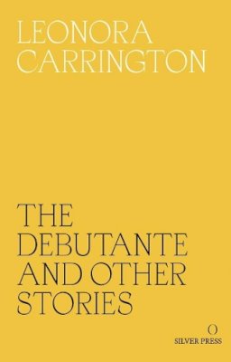 Leonora Carrington - The Debutante and Other Stories - 9780995716209 - V9780995716209