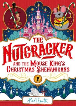 Alex T. Smith - The Nutcracker: And the Mouse King´s Christmas Shenanigans - 9781035028177 - 9781035028177