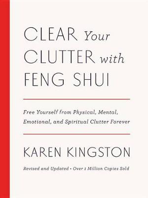 Karen Kingston - Clear Your Clutter with Feng Shui (Revised and Updated): Free Yourself from Physical, Mental, Emotional, and Spiritual Clutter Forever - 9781101906583 - V9781101906583