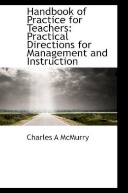 Charles A McMurry - Handbook of Practice for Teachers: Practical Directions for Management and Instruction - 9781103895229 - V9781103895229