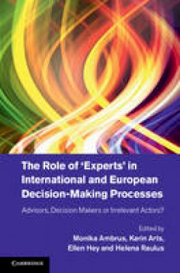 Monika Ambrus - The Role of ‘Experts´ in International and European Decision-Making Processes: Advisors, Decision Makers or Irrelevant Actors? - 9781107074781 - V9781107074781