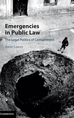 Karin Loevy - Emergencies in Public Law: The Legal Politics of Containment - 9781107123847 - V9781107123847
