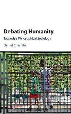 Daniel Chernilo - Debating Humanity: Towards a Philosophical Sociology - 9781107129337 - V9781107129337