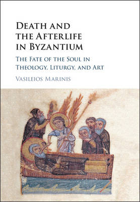 Vasileios Marinis - Death and the Afterlife in Byzantium: The Fate of the Soul in Theology, Liturgy, and Art - 9781107139442 - V9781107139442