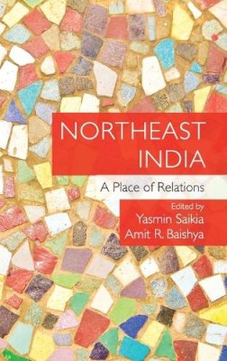 Yasmin Saikia - Northeast India: A Place of Relations - 9781107191297 - V9781107191297