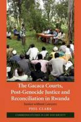 Phil Clark - Cambridge Studies in Law and Society: The Gacaca Courts, Post-Genocide Justice and Reconciliation in Rwanda: Justice without Lawyers - 9781107404106 - V9781107404106