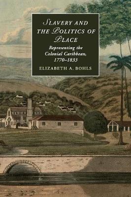 Elizabeth A. Bohls - Cambridge Studies in Romanticism: Series Number 108: Slavery and the Politics of Place: Representing the Colonial Caribbean, 1770-1833 - 9781107438163 - V9781107438163