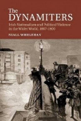 Niall Whelehan - The Dynamiters: Irish Nationalism and Political Violence in the Wider World, 1867–1900 - 9781107519213 - 9781107519213