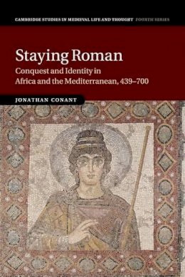 Jonathan Conant - Staying Roman: Conquest and Identity in Africa and the Mediterranean, 439–700 - 9781107530720 - V9781107530720
