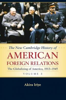 Akira Iriye - The New Cambridge History of American Foreign Relations: Volume 3, The Globalizing of America, 1913–1945 - 9781107536197 - V9781107536197