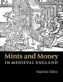 Martin Allen - Mints and Money in Medieval England - 9781107564985 - V9781107564985