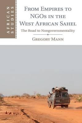 Gregory Mann - From Empires to NGOs in the West African Sahel: The Road to Nongovernmentality - 9781107602526 - V9781107602526