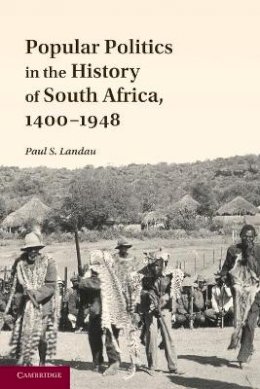 Paul S. Landau - Popular Politics in the History of South Africa, 1400–1948 - 9781107614413 - V9781107614413