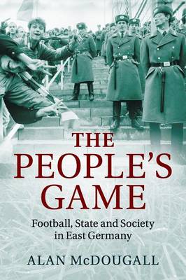 Alan McDougall - The People's Game: Football, State and Society in East Germany - 9781107649712 - V9781107649712