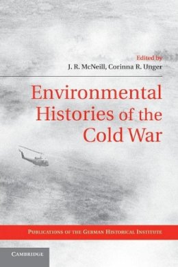 Edited By J. R. McNe - Environmental Histories of the Cold War (Publications of the German Historical Institute) - 9781107694354 - V9781107694354