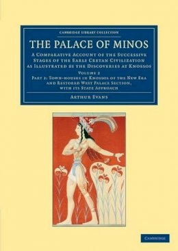 Arthur Evans - The Palace of Minos. A Comparative Account of the Successive Stages of the Early Cretan Civilization as Illustrated by the Discoveries at Knossos.  - 9781108061032 - V9781108061032