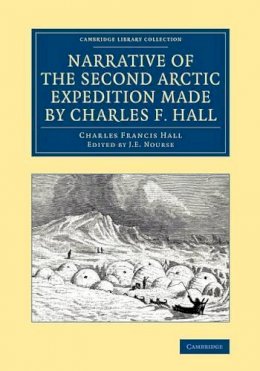 Charles Francis Hall - Narrative of the Second Arctic Expedition Made by Charles F. Hall: His Voyage to Repulse Bay, Sledge Journeys to the Straits of Fury and Hecla and to King William´s Land, and Residence among the Eskimos during the Years 1864–69 - 9781108071468 - V9781108071468